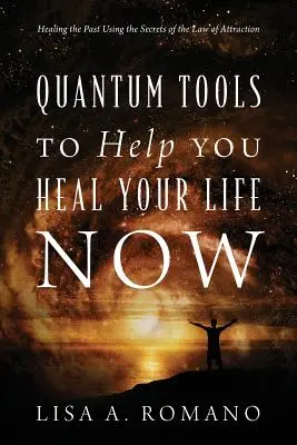 Kvantumeszközök, amelyek segítenek meggyógyítani az életedet most: A múlt gyógyítása a vonzás törvényének titkai segítségével - Quantum Tools to Help You Heal Your Life Now: Healing the Past Using the Secrets of the Law of Attraction