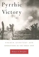 Pürrhusi győzelem: Francia stratégia és hadműveletek a Nagy Háborúban - Pyrrhic Victory: French Strategy and Operations in the Great War