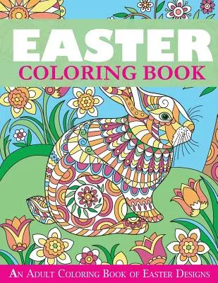 Húsvéti színezőkönyv: Felnőtt színezőkönyv a húsvéti mintákról - Easter Coloring Book: An Adult Coloring Book of Easter Designs