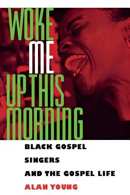 Felébresztett ma reggel: Black Gospel Singers and the Gospel Life (Fekete gospelénekesek és a gospel élet) - Woke Me Up This Morning: Black Gospel Singers and the Gospel Life