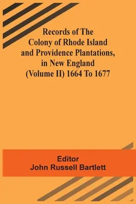 Az új-angliai Rhode Island és Providence Plantations gyarmatának feljegyzései (Ii. kötet) 1664-től 1677-ig - Records Of The Colony Of Rhode Island And Providence Plantations, In New England (Volume Ii) 1664 To 1677