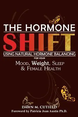 A hormonváltás: Természetes hormonegyensúlyozás a hangulat, a testsúly, az alvás és a női egészség érdekében - The Hormone Shift: Using Natural Hormone Balancing for Your Mood, Weight, Sleep & Female Health