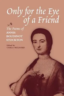 Csak a barát szeméért: Annis Boudinot Stockton versei - Only for the Eye of a Friend: The Poems of Annis Boudinot Stockton