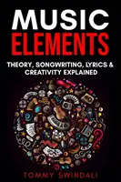 Zenei elemek: Zeneelmélet, dalszerzés, dalszövegek és kreativitás magyarázata - Music Elements: Music Theory, Songwriting, Lyrics & Creativity Explained