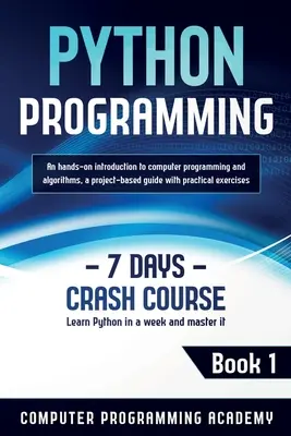 Python programozás: Python programozás: Learn Python in a Week and Master It. Kézzelfogható bevezetés a számítógépes programozásba és az algoritmusokba, projektalapú oktatás. - Python Programming: Learn Python in a Week and Master It. An Hands-On Introduction to Computer Programming and Algorithms, a Project-Based
