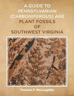 A Délnyugat-Virginiában található pennsylvaniai (karbon) korú növényi kövületek útmutatója - A Guide to Pennsylvanian (Carboniferous) Age Plant Fossils of Southwest Virginia