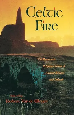 Kelta tűz: Az ókori Nagy-Britannia és Írország szenvedélyes vallási látásmódja - Celtic Fire: The Passionate Religious Vision of Ancient Britain and Ireland