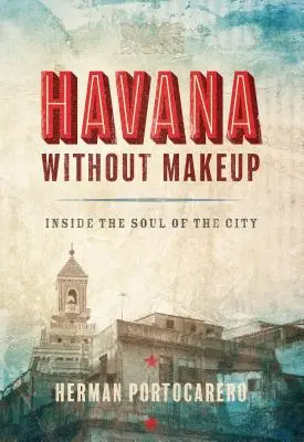 Havanna smink nélkül: A város lelke - Havana Without Makeup: Inside the Soul of the City