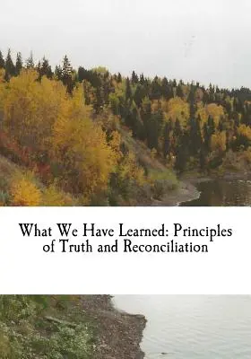 Amit megtanultunk: Az igazság és a megbékélés elvei - What We Have Learned: Principles of Truth and Reconciliation