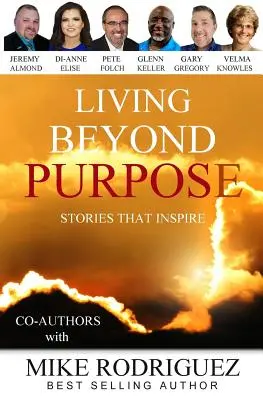 A célon túl élni: Történetek, amelyek inspirálnak - Living Beyond Purpose: Stories That Inspire