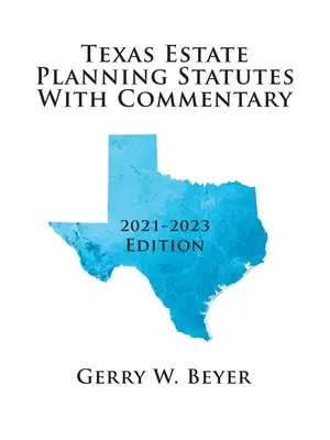 Texas Estate Planning Statutes with Commentary: 2021-2023 Edition (Texas hagyatéki tervezési törvények kommentárral): 2021-2023 Edition - Texas Estate Planning Statutes with Commentary: 2021-2023 Edition