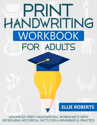 Nyomtatott kézírás munkafüzet felnőtteknek: Haladó nyomtatott kézírás feladatlapok érdekes történelmi tényekkel az értelmes gyakorlásért - Print Handwriting Workbook for Adults: Advanced Print Handwriting Worksheets with Intriguing Historical Facts for a Meaningful Practice