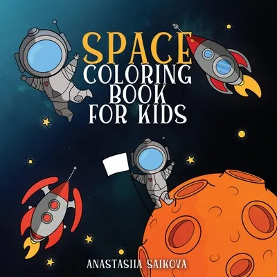 Space Coloring Book for Kids (Űrszínező könyv gyerekeknek): Asztronauták, bolygók, űrhajók és a világűr 6-8, 9-12 éves gyerekeknek - Space Coloring Book for Kids: Astronauts, Planets, Space Ships, and Outer Space for Kids Ages 6-8, 9-12