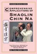 Átfogó alkalmazások a Shaolin Chin Na-ban: A kínai megragadó művészetek gyakorlati védekezése minden stílusban - Comprehensive Applications in Shaolin Chin Na: The Practical Defense of Chinese Seizing Arts for All Styles