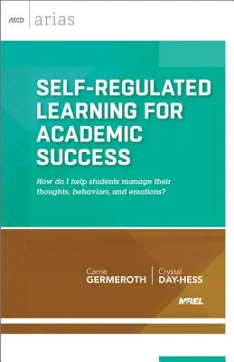 Önszabályozott tanulás a tanulmányi sikerért: Hogyan segítsek a diákoknak gondolataik, viselkedésük és érzelmeik kezelésében? - Self-Regulated Learning for Academic Success: How Do I Help Students Manage Their Thoughts, Behaviors, and Emotions?