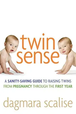 Twin Sense: A Sanity-Saving Guide to Raising Twins -- From Pregnancy Through the First Year (A terhességtől az első évig) - Twin Sense: A Sanity-Saving Guide to Raising Twins -- From Pregnancy Through the First Year