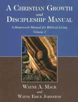 Keresztény növekedési és tanítványsági kézikönyv, 3. kötet: Házi feladat kézikönyv a bibliai élethez - A Christian Growth and Discipleship Manual, Volume 3: A Homework Manual for Biblical Living