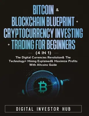 Bitcoin & Blockchain Blueprint + Cryptocurrency Investing + Trading kezdőknek (4 az 1-ben): A digitális valuták forradalma& A technológia + bányászat - Bitcoin & Blockchain Blueprint + Cryptocurrency Investing + Trading For Beginners (4 in 1): The Digital Currencies Revolution& The Technology + Mining