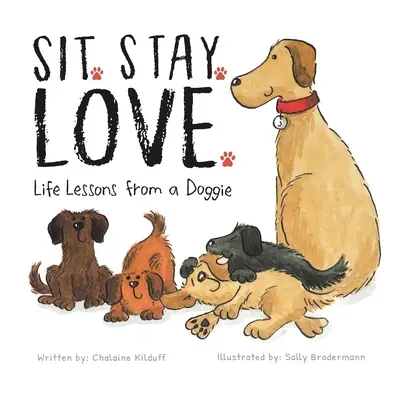 Ül. Stay. Love. Életleckék egy kutyustól - Sit. Stay. Love. Life Lessons from a Doggie