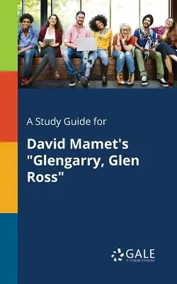 Tanulmányi útmutató David Mamet Glengarry, Glen Ross című művéhez - A Study Guide for David Mamet's Glengarry, Glen Ross