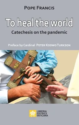 A világ gyógyítására: Katekézis a világjárványról - To Heal the World: Catechesis on the Pandemic