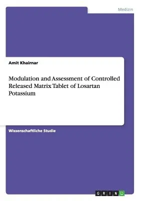 A Losartan kálium szabályozottan felszabaduló mátrix tablettájának modulációja és értékelése - Modulation and Assessment of Controlled Released Matrix Tablet of Losartan Potassium