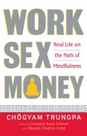 Munka, szex, pénz: Valódi élet a tudatosság útján - Work, Sex, Money: Real Life on the Path of Mindfulness