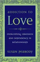 A szerelem függősége: A megszállottság és a függőség leküzdése a kapcsolatokban - Addiction to Love: Overcoming Obsession and Dependency in Relationships