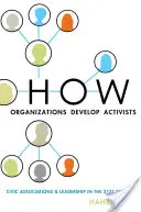 Hogyan fejlesztenek a szervezetek aktivistákat: Polgári társulások és vezetés a 21. században - How Organizations Develop Activists: Civic Associations and Leadership in the 21st Century
