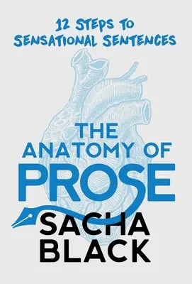 A próza anatómiája: 12 lépés a szenzációs mondatokhoz - The Anatomy of Prose: 12 Steps to Sensational Sentences