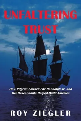 Megingathatatlan bizalom: Hogyan segítettek a zarándok Edward Fitz Randolph Jr. és leszármazottai Amerika felépítésében? - Unfaltering Trust: How Pilgrim Edward Fitz Randolph Jr. and His Descendants Helped Build America