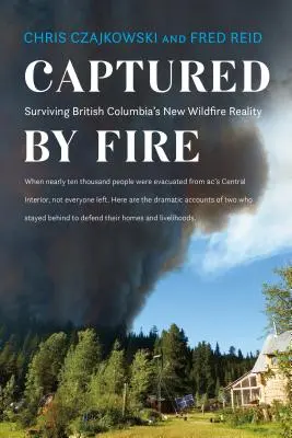 Tűz fogságában: Túlélni Brit Columbia új erdőtűz valóságát - Captured by Fire: Surviving British Columbia's New Wildfire Reality