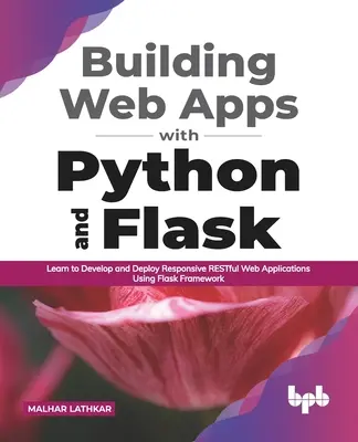 Webes alkalmazások építése Python és Flask segítségével: Responsive RESTful webalkalmazások fejlesztése és telepítése a Flask keretrendszer használatával - Building Web Apps with Python and Flask: Learn to Develop and Deploy Responsive RESTful Web Applications Using Flask Framework