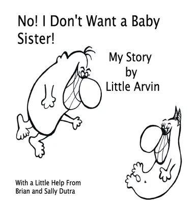 Nem! Nem akarok kishúgot! Az én történetem by Little Arvin - No! I Don't Want a Baby Sister!: My Story by Little Arvin