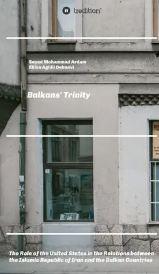 A Balkán szentháromsága: Az Egyesült Államok szerepe az Iráni Iszlám Köztársaság és a balkáni országok közötti kapcsolatokban - Balkans' Trinity: The Role of the United States in the Relations between the Islamic Republic of Iran and the Balkan Countries