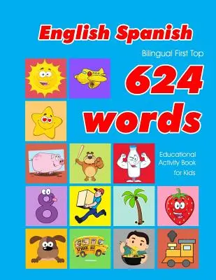 Angol - spanyol kétnyelvű First Top 624 Words Educational Activity Book for Kids: Easy vocabulary learning flashcards best for infants babies toddle - English - Spanish Bilingual First Top 624 Words Educational Activity Book for Kids: Easy vocabulary learning flashcards best for infants babies toddle