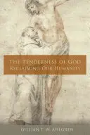 Isten gyengédsége: Emberi mivoltunk visszaszerzése - The Tenderness of God: Reclaiming Our Humanity