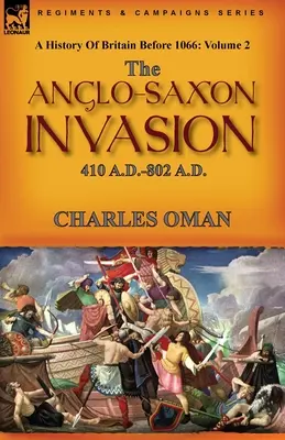 Britannia története 1066 előtt: 2. kötet - Az angolszász invázió: I.SZ. 410 - I.SZ. 802. - A History of Britain Before 1066: Volume 2--The Anglo-Saxon Invasion: 410 A.D.-802 A.D.