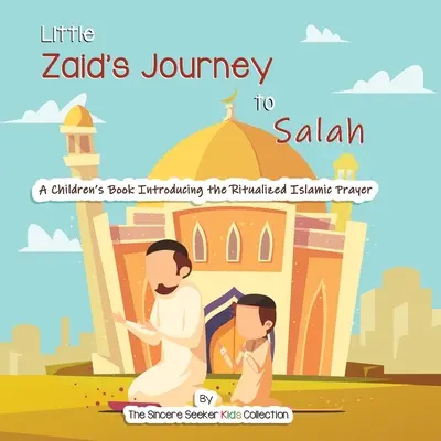 A kis Zaid utazása a szalahhoz: A rituális iszlám imát bemutató gyermekkönyv - Little Zaid's Journey to Salah: A Children's Book Introducing the Ritualized Islamic Prayer