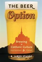 A Sör opció: A katolikus kultúra építése, tegnap és ma - The Beer Option: Brewing a Catholic Culture, Yesterday & Today