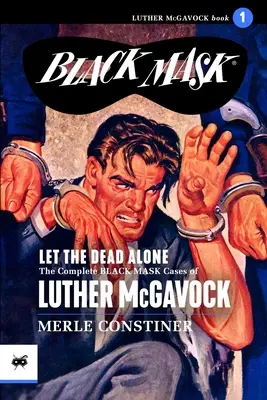 Hagyd a halottakat egyedül: Luther McGavock összes fekete maszkos ügye, 1. kötet - Let the Dead Alone: The Complete Black Mask Cases of Luther McGavock, Volume 1