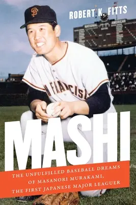 Mashi: Masanori Murakami, az első japán baseball-játékos beteljesületlen baseball-álmai - Mashi: The Unfulfilled Baseball Dreams of Masanori Murakami, the First Japanese Major Leaguer