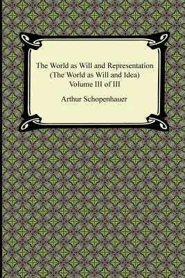 A világ mint akarat és ábrázolás (a világ mint akarat és eszme), III. kötet a III. rész III. kötetéből - The World as Will and Representation (the World as Will and Idea), Volume III of III