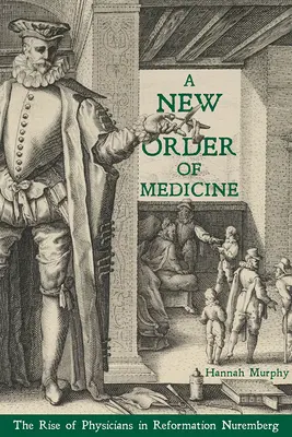 Az orvostudomány új rendje: Az orvosok felemelkedése a reformáció Nürnbergjében - A New Order of Medicine: The Rise of Physicians in Reformation Nuremberg