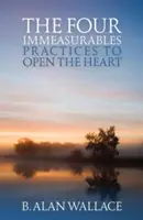 A négy mérhetetlen dolog: Gyakorlatok a szív megnyitásához - The Four Immeasurables: Practices to Open the Heart