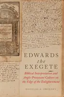 Edwards az exegéta: Bibliaértelmezés és angol-protestáns kultúra a felvilágosodás határán - Edwards the Exegete: Biblical Interpretation and Anglo-Protestant Culture on the Edge of the Enlightenment