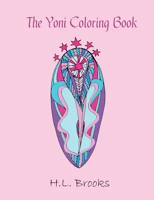 A Yoni színezőkönyv: A belső és külső istennőnek - The Yoni Coloring Book: For Your Inner and Outer Goddess