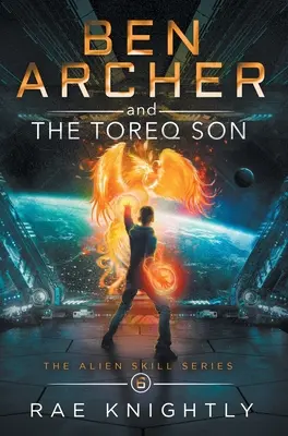 Ben Archer és a Toreq-fiú (Az idegen képességek sorozata, 6. könyv) - Ben Archer and the Toreq Son (The Alien Skill Series, Book 6)