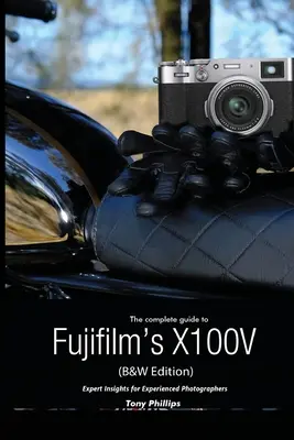 A Fujifilm X100V teljes útmutatója (fekete-fehér kiadás) - The Complete Guide to Fujifilm's X100V (B&W Edition)