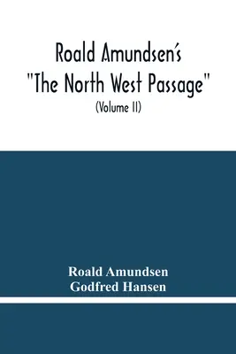 Roald Amundsen Az északnyugati átkelés: A Gjoa hajó felfedezőútjának feljegyzései 1903-1907 (Ii. kötet) - Roald Amundsen'S The North West Passage: Being The Record Of A Voyage Of Exploration Of The Ship Gjoa 1903-1907 (Volume Ii)